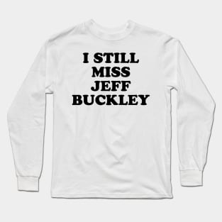 I Still Miss Jeff Buckley Long Sleeve T-Shirt